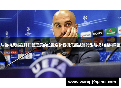 从鲁梅尼格在拜仁管理层的位置变化看俱乐部战略转型与权力结构调整 从鲁梅尼格在拜仁管理层的位置变化看俱乐部战略转型与权力结构调整