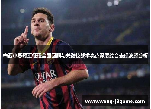 梅西小赛冠军征程全面回顾与关键技战术亮点深度综合表现演绎分析 梅西小赛冠军征程全面回顾与关键技战术亮点深度综合表现演绎分析