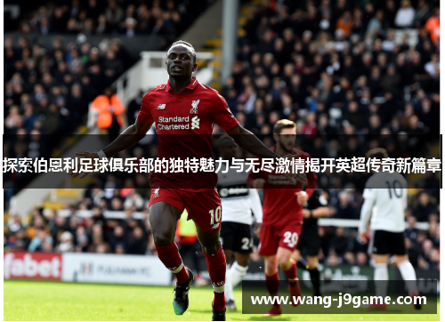 探索伯恩利足球俱乐部的独特魅力与无尽激情揭开英超传奇新篇章