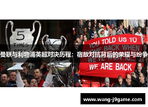 曼联与利物浦英超对决历程：宿敌对抗背后的荣耀与纷争