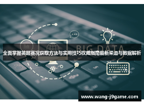 全面掌握英超赛况获取方法与实用技巧权威指南最新渠道与数据解析