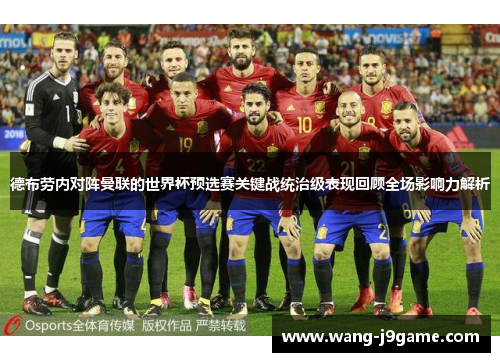 德布劳内对阵曼联的世界杯预选赛关键战统治级表现回顾全场影响力解析 德布劳内对阵曼联的世界杯预选赛关键战统治级表现回顾全场影响力解析