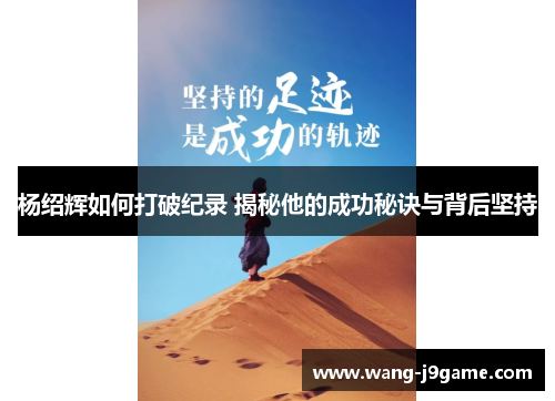 杨绍辉如何打破纪录 揭秘他的成功秘诀与背后坚持