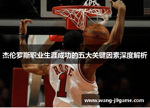杰伦罗斯职业生涯成功的五大关键因素深度解析 杰伦罗斯职业生涯成功的五大关键因素深度解析