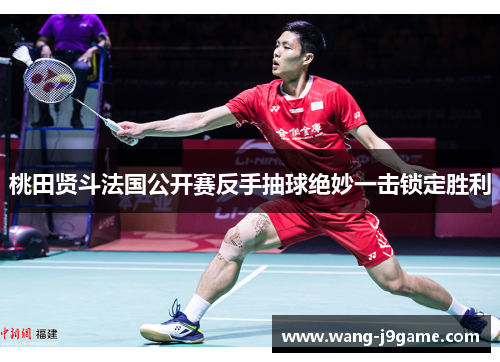 桃田贤斗法国公开赛反手抽球绝妙一击锁定胜利