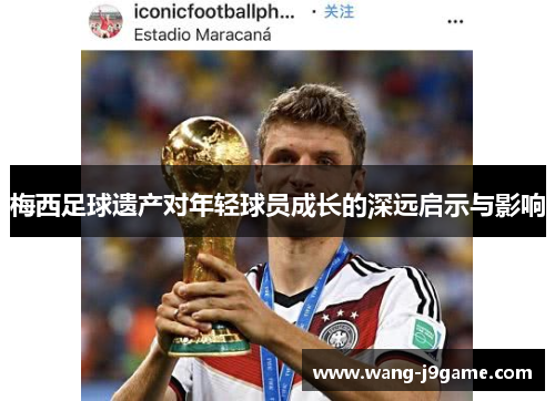 梅西足球遗产对年轻球员成长的深远启示与影响