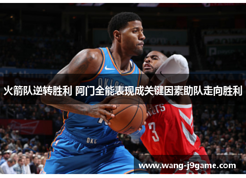 火箭队逆转胜利 阿门全能表现成关键因素助队走向胜利